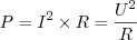 $$P = I^2 \times R = \frac{U^2}{R}$$